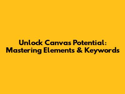 Unlock Canva's Potential: Mastering Elements & Keywords