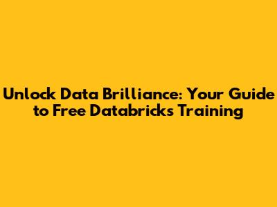 Unlock Data Brilliance: Your Guide to Free Databricks Training