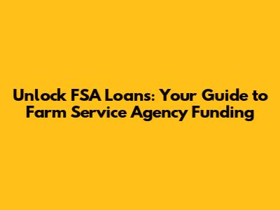 Unlock FSA Loans: Your Guide to Farm Service Agency Funding