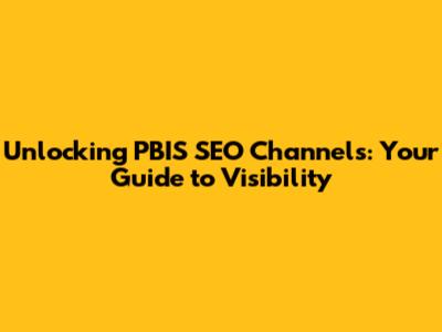 Unlocking PBIS SEO Channels: Your Guide to Visibility