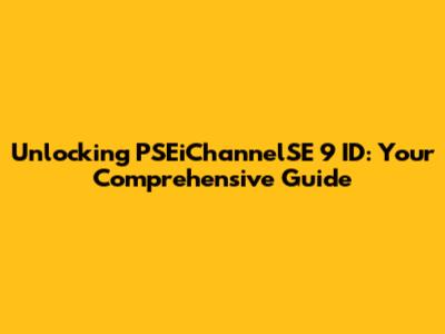 Unlocking PSEiChannelSE 9 ID: Your Comprehensive Guide