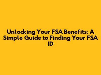Unlocking Your FSA Benefits: A Simple Guide to Finding Your FSA ID