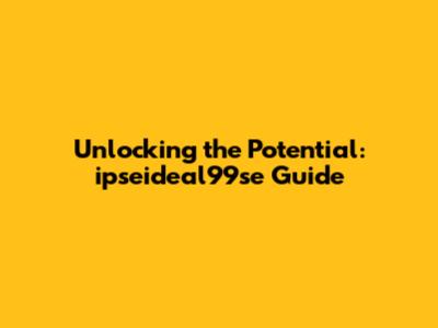 Unlocking the Potential: ipseideal99se Guide