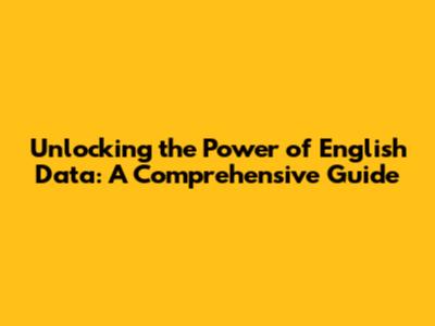 Unlocking the Power of English Data: A Comprehensive Guide