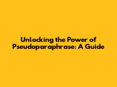 Unlocking the Power of Pseudoparaphrase: A Guide