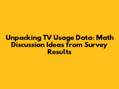 Unpacking TV Usage Data: Math Discussion Ideas from Survey Results