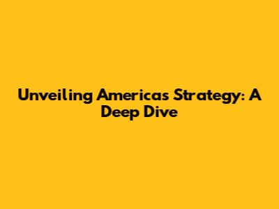 Unveiling America's Strategy: A Deep Dive