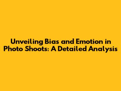 Unveiling Bias and Emotion in Photo Shoots: A Detailed Analysis