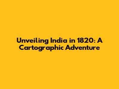 Unveiling India in 1820: A Cartographic Adventure