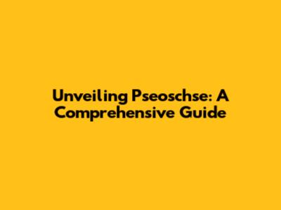 Unveiling Pseoschse: A Comprehensive Guide