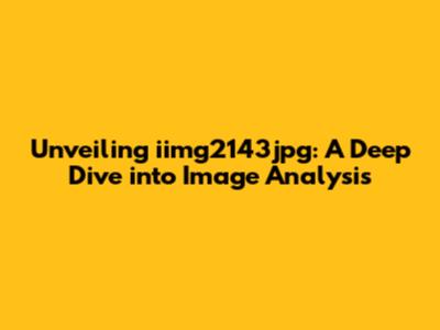 Unveiling iimg2143jpg: A Deep Dive into Image Analysis