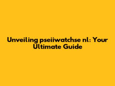 Unveiling pseiiwatchse nl: Your Ultimate Guide