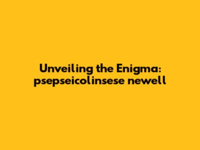 Unveiling the Enigma: psepseicolinsese newell