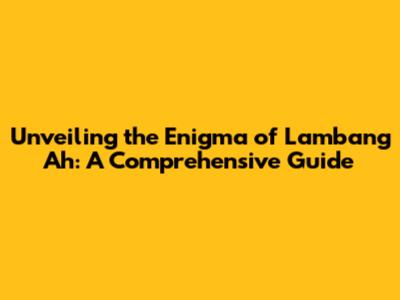 Unveiling the Enigma of Lambang Ah: A Comprehensive Guide