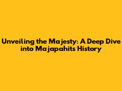 Unveiling the Majesty: A Deep Dive into Majapahit's History
