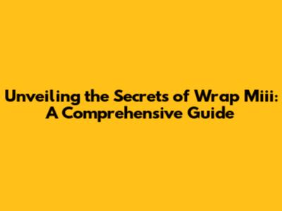 Unveiling the Secrets of Wrap Miii: A Comprehensive Guide