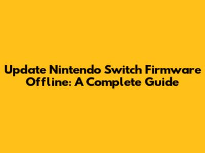 Update Nintendo Switch Firmware Offline: A Complete Guide
