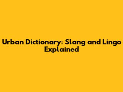 Urban Dictionary: Slang and Lingo Explained