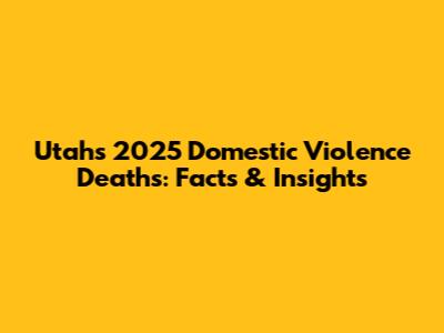 Utah's 2025 Domestic Violence Deaths: Facts & Insights