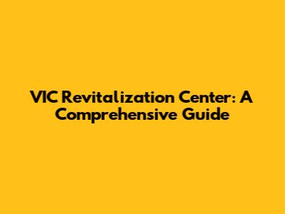 VIC Revitalization Center: A Comprehensive Guide