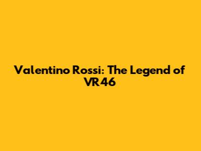 Valentino Rossi: The Legend of VR46