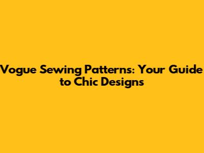 Vogue Sewing Patterns: Your Guide to Chic Designs