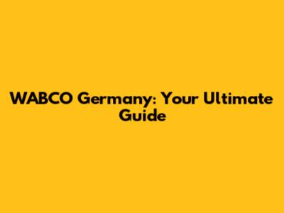 WABCO Germany: Your Ultimate Guide