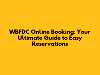 WBFDC Online Booking: Your Ultimate Guide to Easy Reservations