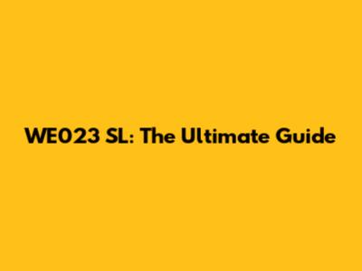 WE023 SL: The Ultimate Guide
