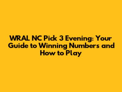 WRAL NC Pick 3 Evening: Your Guide to Winning Numbers and How to Play
