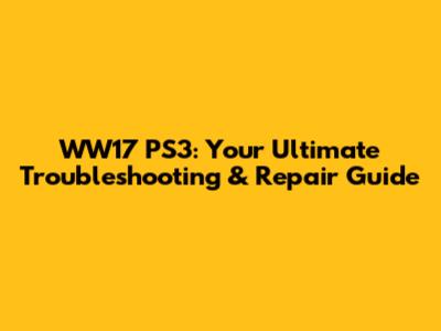 WW17 PS3: Your Ultimate Troubleshooting & Repair Guide