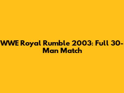 WWE Royal Rumble 2003: Full 30-Man Match
