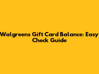 Walgreens Gift Card Balance: Easy Check Guide