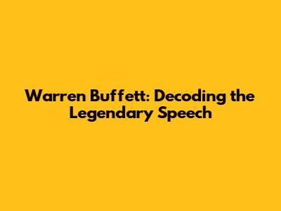 Warren Buffett: Decoding the Legendary Speech