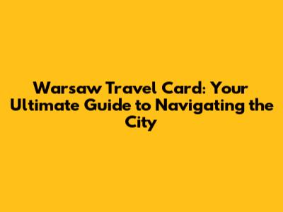 Warsaw Travel Card: Your Ultimate Guide to Navigating the City