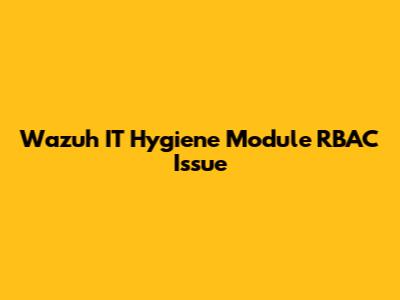 Wazuh IT Hygiene Module RBAC Issue