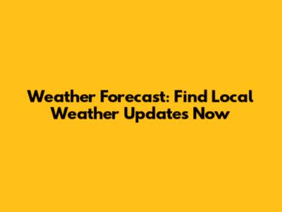 Weather Forecast: Find Local Weather Updates Now