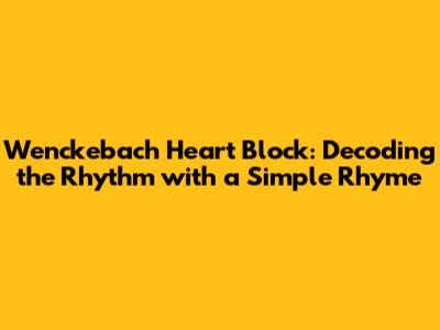 Wenckebach Heart Block: Decoding the Rhythm with a Simple Rhyme