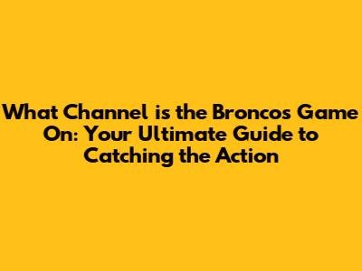 What Channel is the Broncos Game On: Your Ultimate Guide to Catching the Action