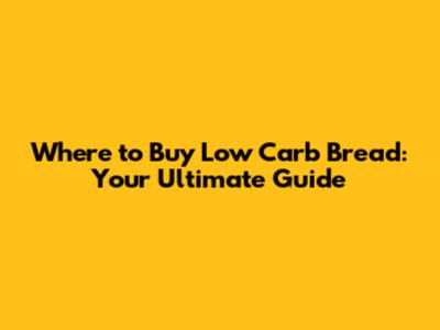 Where to Buy Low Carb Bread: Your Ultimate Guide