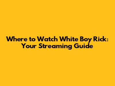 Where to Watch White Boy Rick: Your Streaming Guide