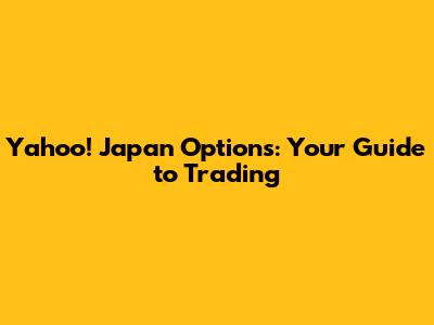 Yahoo! Japan Options: Your Guide to Trading