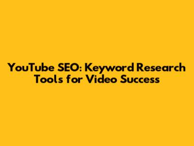 YouTube SEO: Keyword Research Tools for Video Success