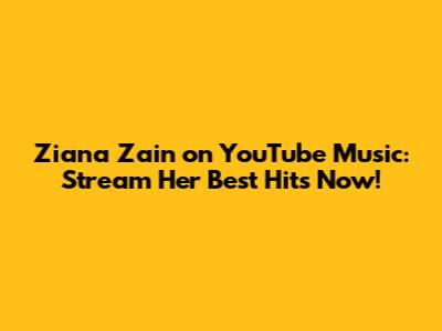 Ziana Zain on YouTube Music: Stream Her Best Hits Now!