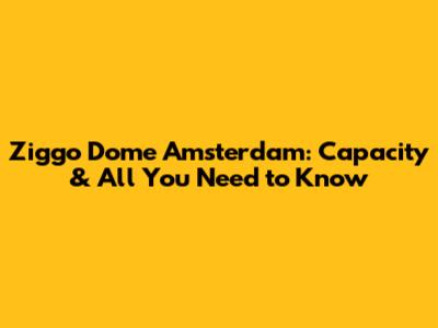 Ziggo Dome Amsterdam: Capacity & All You Need to Know
