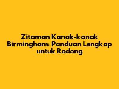Zitaman Kanak-kanak Birmingham: Panduan Lengkap untuk Rodong