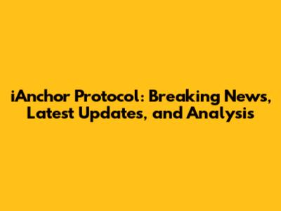 iAnchor Protocol: Breaking News, Latest Updates, and Analysis