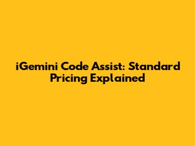 iGemini Code Assist: Standard Pricing Explained