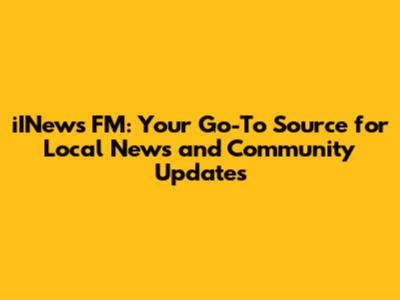 iINews FM: Your Go-To Source for Local News and Community Updates