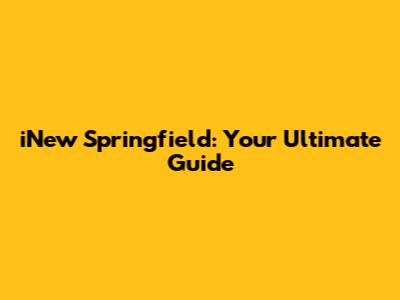 iNew Springfield: Your Ultimate Guide